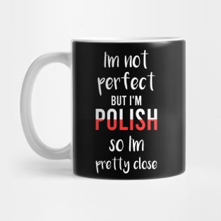 I'm not perfect but I'm Polish so I'm pretty close, Funny Polish gift Mug